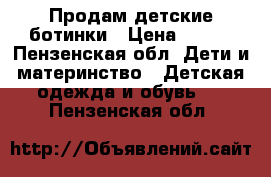 Продам детские ботинки › Цена ­ 500 - Пензенская обл. Дети и материнство » Детская одежда и обувь   . Пензенская обл.